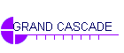 GRAND CASCADE